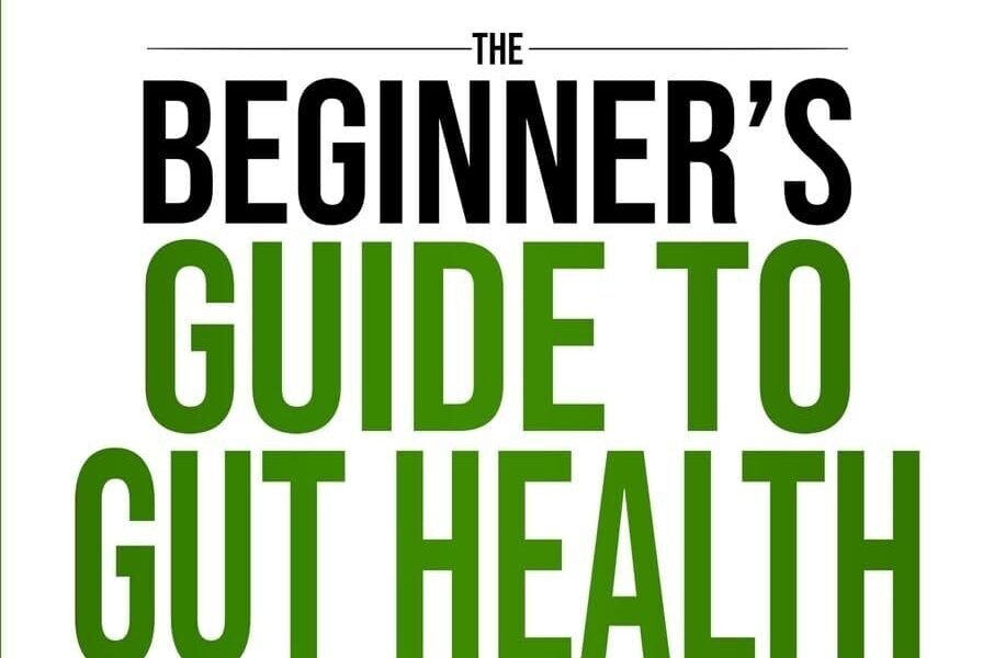 The Beginner's Guide To Gut Health: Unlocking digestive freedom, weight wellness, and mental clarity made easy